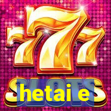 hetai e